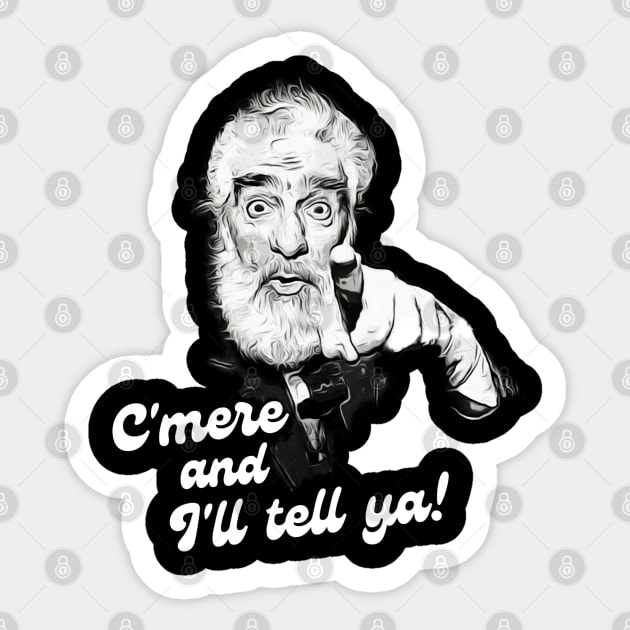 C'mere and I'll Tell Ya! Sticker by Alan Hogan